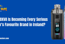 Why OXVA Is Becoming Every Serious Vaper's Favourite Brand in Ireland?